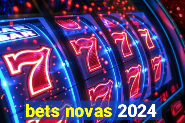 bets novas 2024